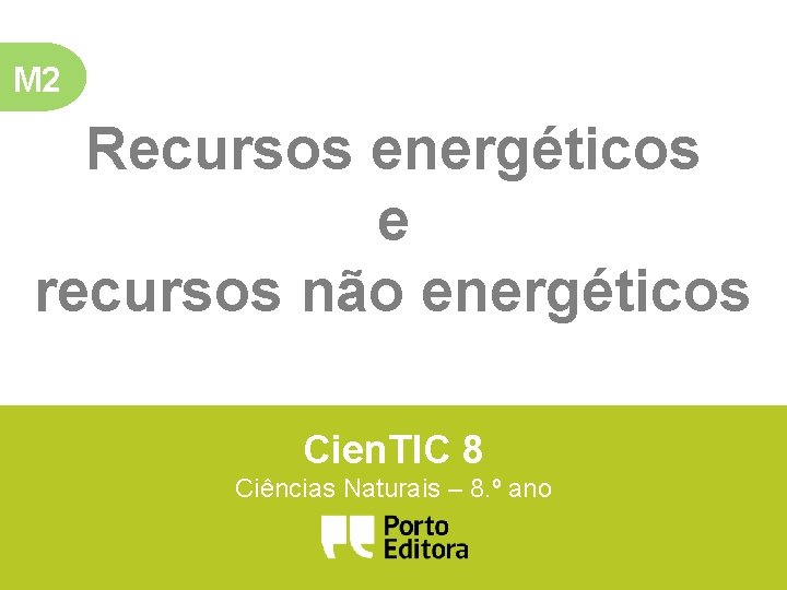 M 2 Recursos energéticos e recursos não energéticos Cien. TIC 8 Ciências Naturais –