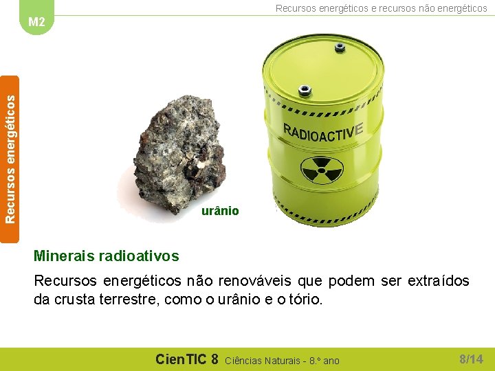 Recursos energéticos e recursos não energéticos Recursos energéticos M 2 urânio Minerais radioativos Recursos