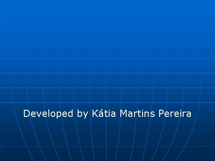 Developed by Kátia Martins Pereira Developed by Kátia Martins Pereira