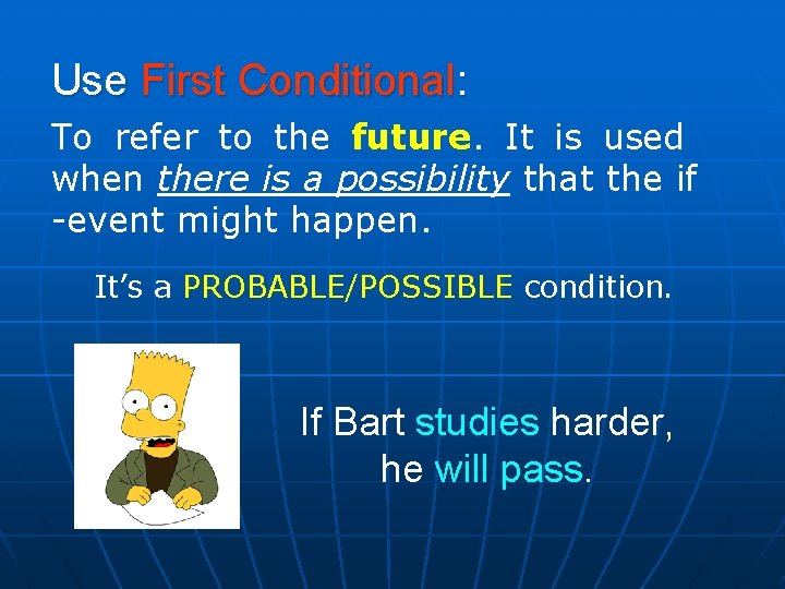 Use First Conditional: To refer to the future. It is used when there is Use First Conditional: To refer to the future. It is used when there is