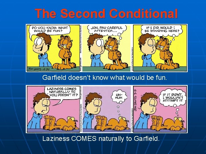 The Second Conditional Garfield doesn’t know what would be fun. Laziness COMES naturally to The Second Conditional Garfield doesn’t know what would be fun. Laziness COMES naturally to