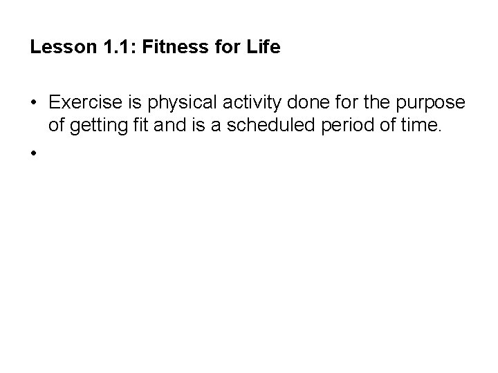 Lesson 1. 1: Fitness for Life • Exercise is physical activity done for the