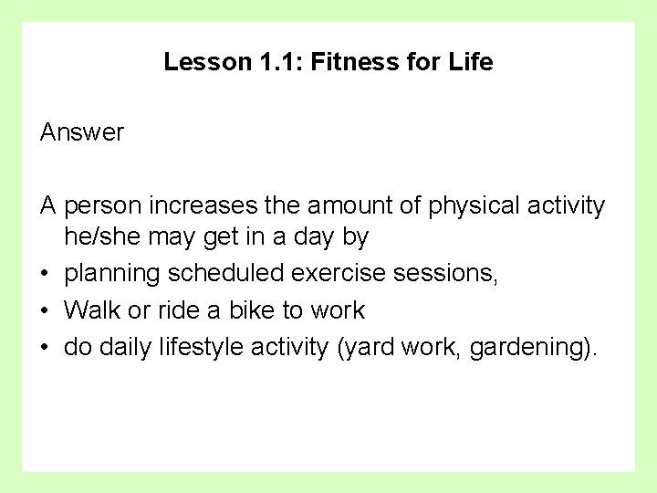 Lesson 1. 1: Fitness for Life Answer A person increases the amount of physical