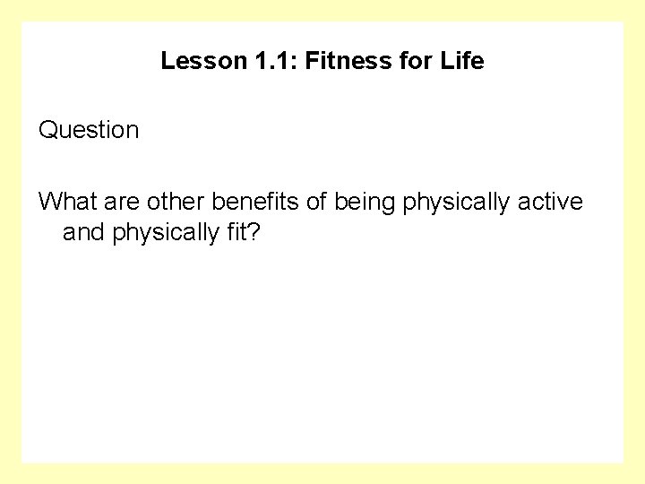 Lesson 1. 1: Fitness for Life Question What are other benefits of being physically