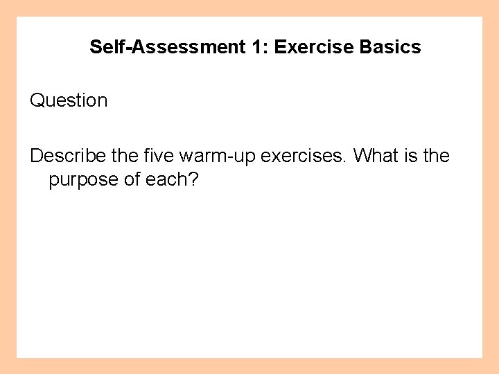 Self-Assessment 1: Exercise Basics Question Describe the five warm-up exercises. What is the purpose