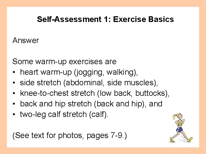 Self-Assessment 1: Exercise Basics Answer Some warm-up exercises are • heart warm-up (jogging, walking),