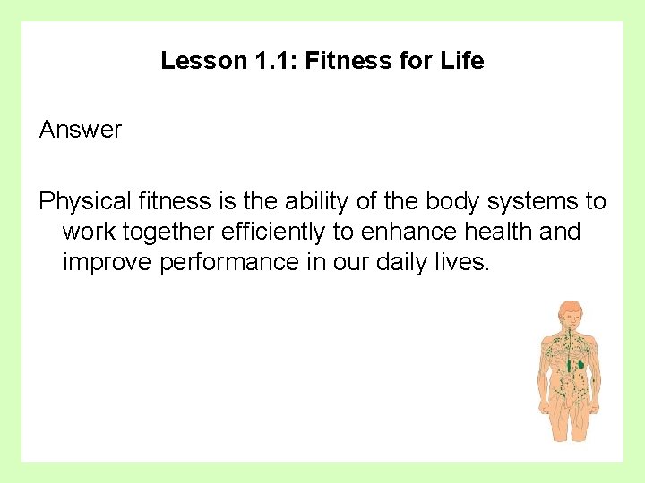 Lesson 1. 1: Fitness for Life Answer Physical fitness is the ability of the