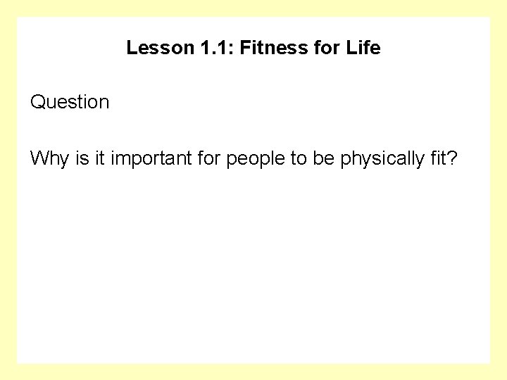 Lesson 1. 1: Fitness for Life Question Why is it important for people to