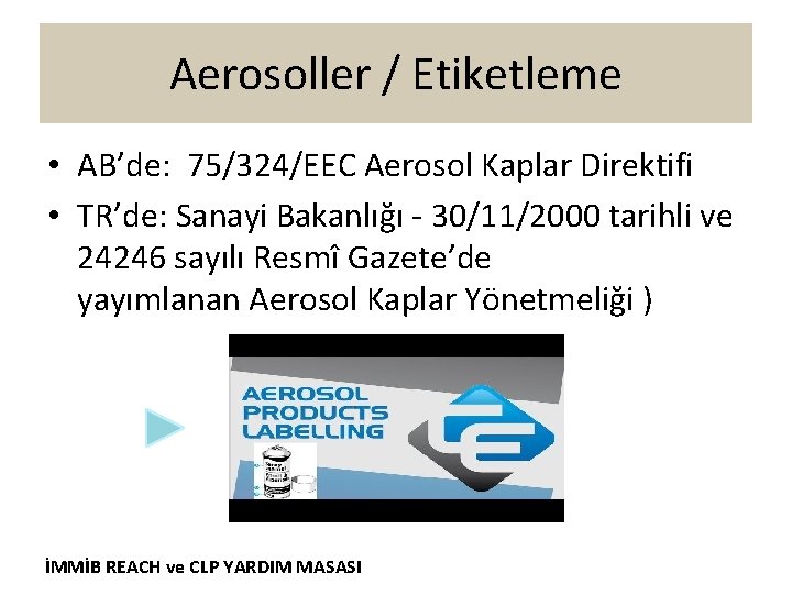 Aerosoller / Etiketleme • AB’de: 75/324/EEC Aerosol Kaplar Direktifi • TR’de: Sanayi Bakanlığı -