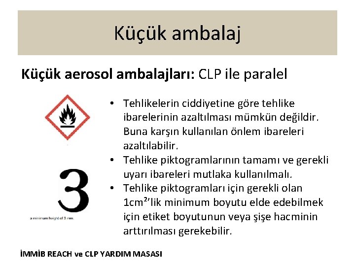 Küçük ambalaj Küçük aerosol ambalajları: CLP ile paralel • Tehlikelerin ciddiyetine göre tehlike ibarelerinin