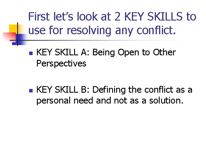 First let’s look at 2 KEY SKILLS to use for resolving any conflict. n
