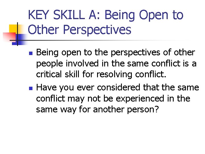 KEY SKILL A: Being Open to Other Perspectives n n Being open to the