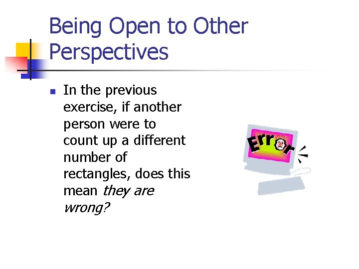Being Open to Other Perspectives n In the previous exercise, if another person were
