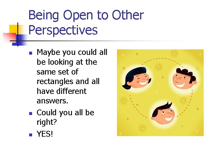 Being Open to Other Perspectives n n n Maybe you could all be looking