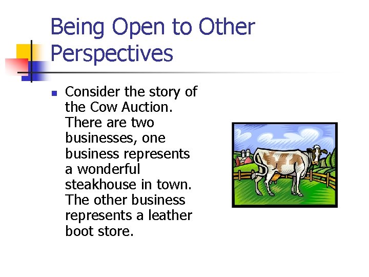 Being Open to Other Perspectives n Consider the story of the Cow Auction. There