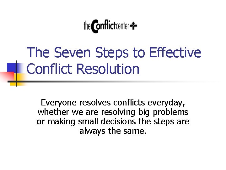 The Seven Steps to Effective Conflict Resolution Everyone resolves conflicts everyday, whether we are