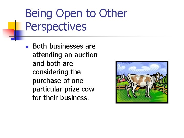 Being Open to Other Perspectives n Both businesses are attending an auction and both