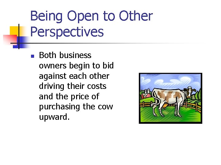 Being Open to Other Perspectives n Both business owners begin to bid against each