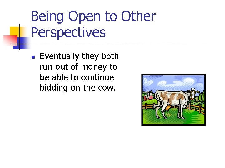 Being Open to Other Perspectives n Eventually they both run out of money to