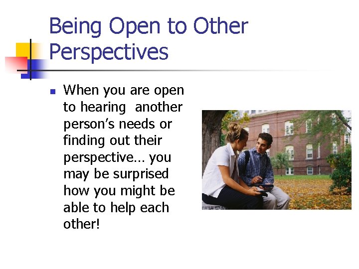 Being Open to Other Perspectives n When you are open to hearing another person’s