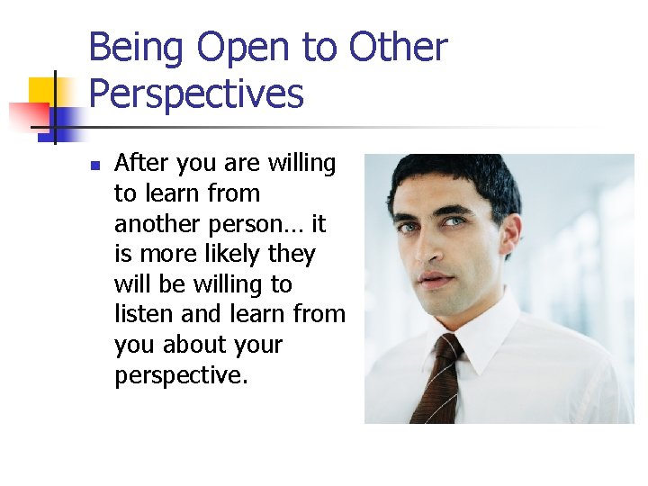 Being Open to Other Perspectives n After you are willing to learn from another