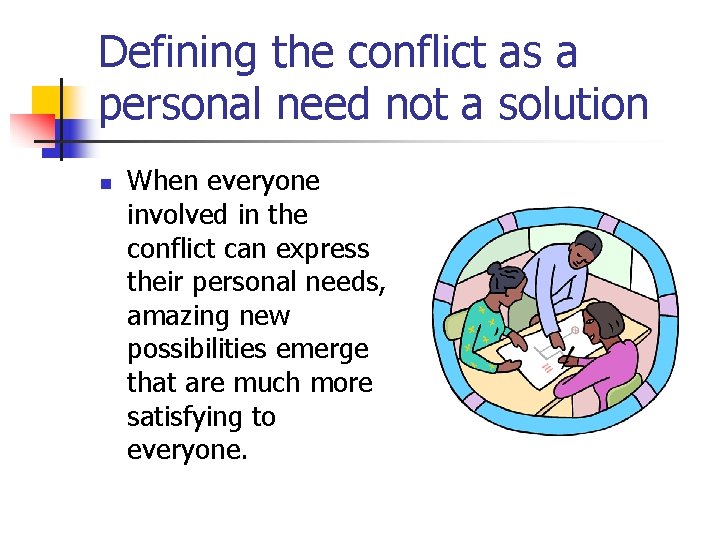 Defining the conflict as a personal need not a solution n When everyone involved