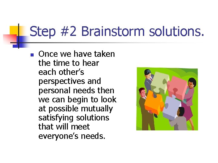 Step #2 Brainstorm solutions. n Once we have taken the time to hear each