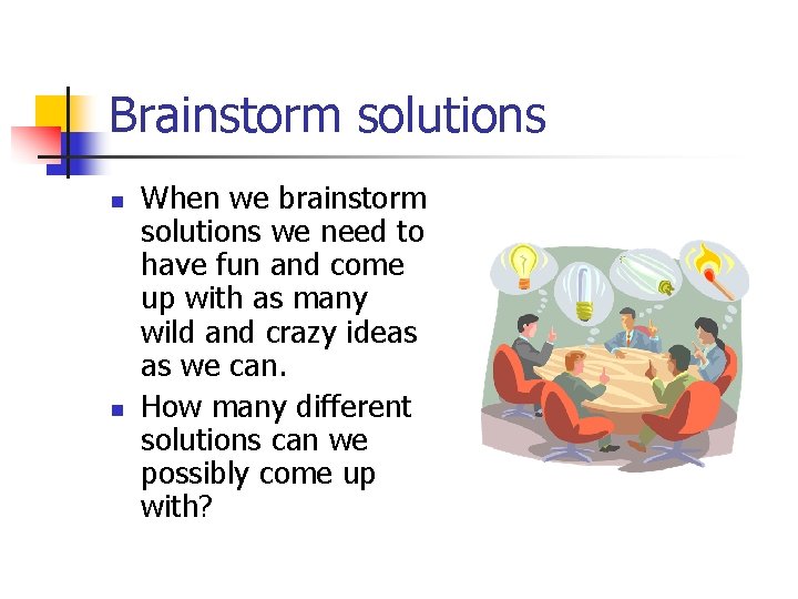 Brainstorm solutions n n When we brainstorm solutions we need to have fun and