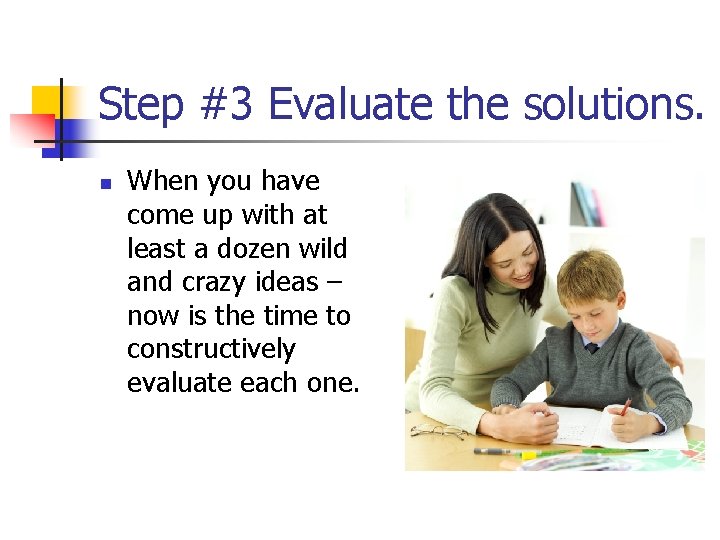 Step #3 Evaluate the solutions. n When you have come up with at least