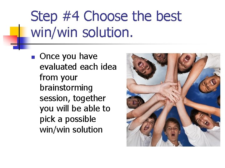 Step #4 Choose the best win/win solution. n Once you have evaluated each idea
