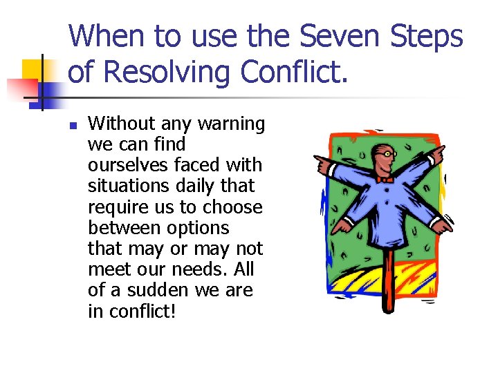 When to use the Seven Steps of Resolving Conflict. n Without any warning we