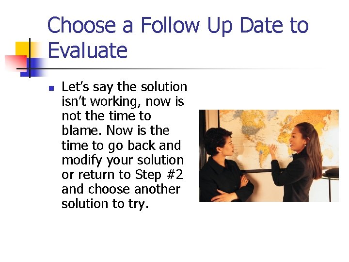 Choose a Follow Up Date to Evaluate n Let’s say the solution isn’t working,
