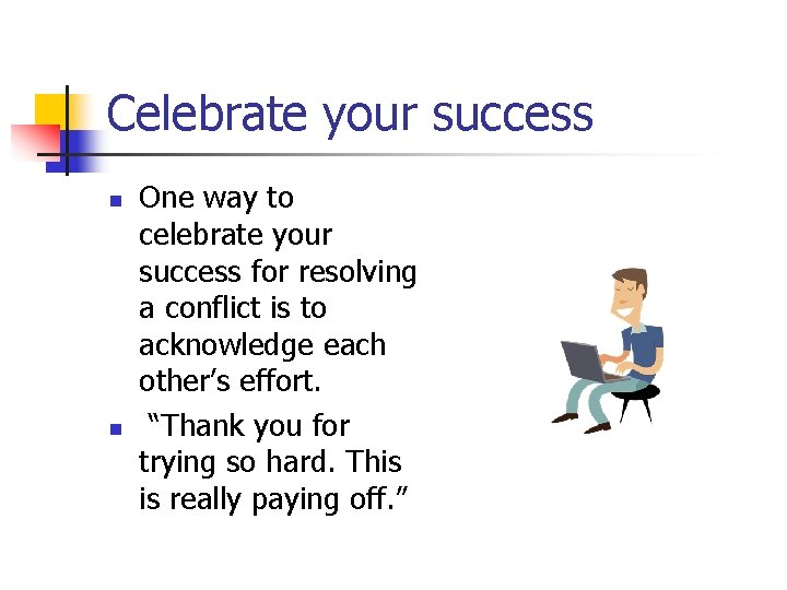 Celebrate your success n n One way to celebrate your success for resolving a