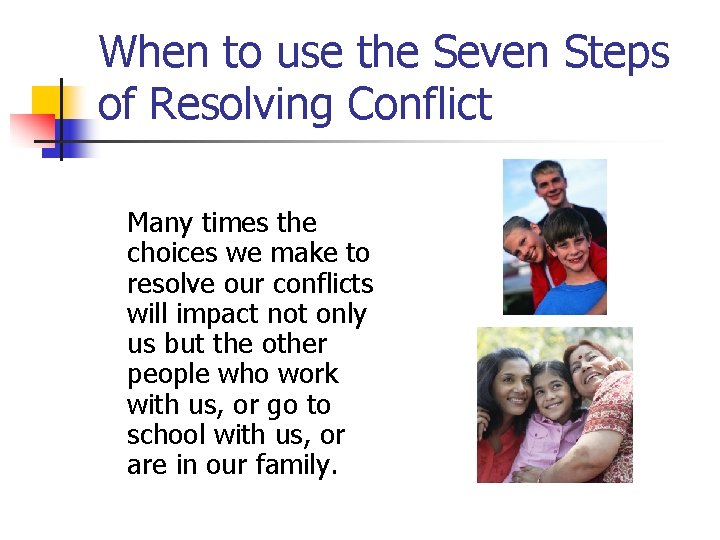 When to use the Seven Steps of Resolving Conflict Many times the choices we