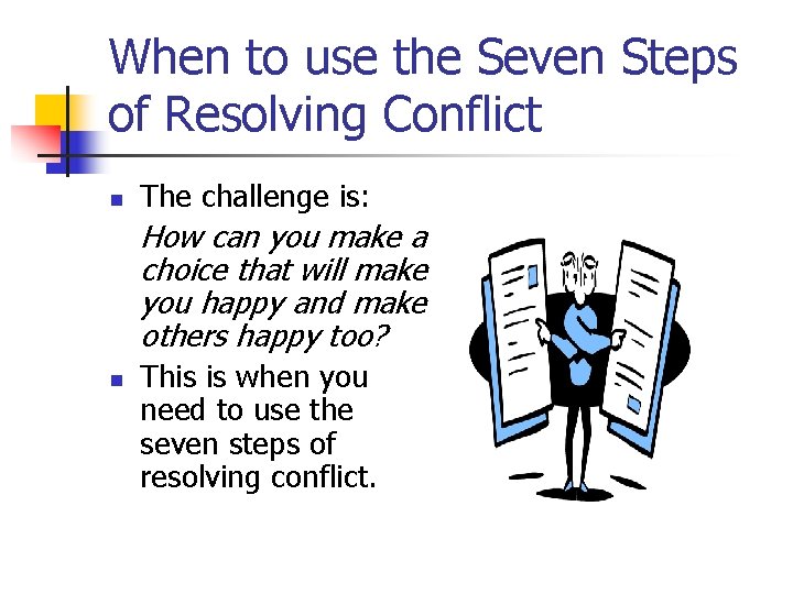 When to use the Seven Steps of Resolving Conflict n The challenge is: How