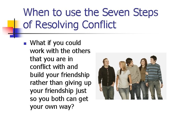 When to use the Seven Steps of Resolving Conflict n What if you could