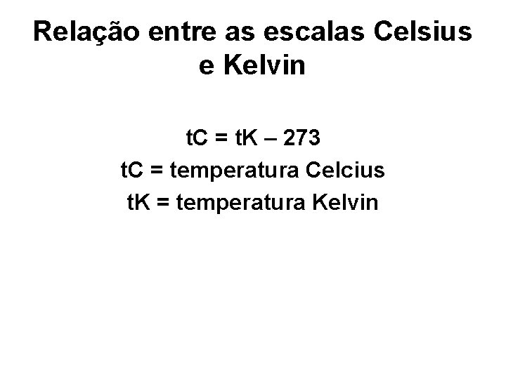 Relação entre as escalas Celsius e Kelvin t. C = t. K – 273