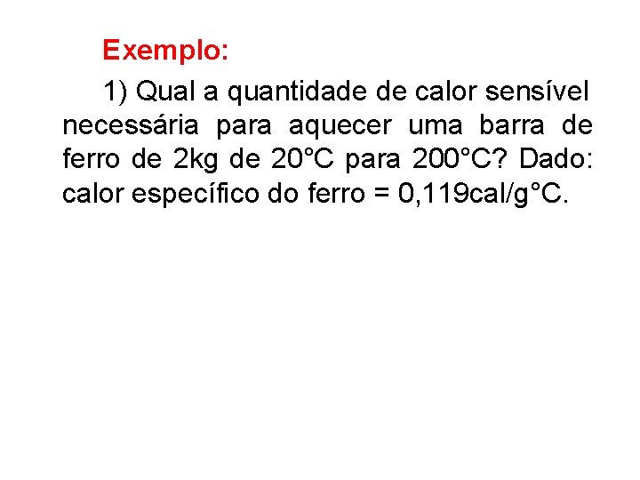 Exemplo: 1) Qual a quantidade de calor sensível necessária para aquecer uma barra de