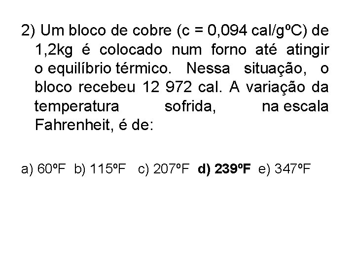 2) Um bloco de cobre (c = 0, 094 cal/gºC) de 1, 2 kg