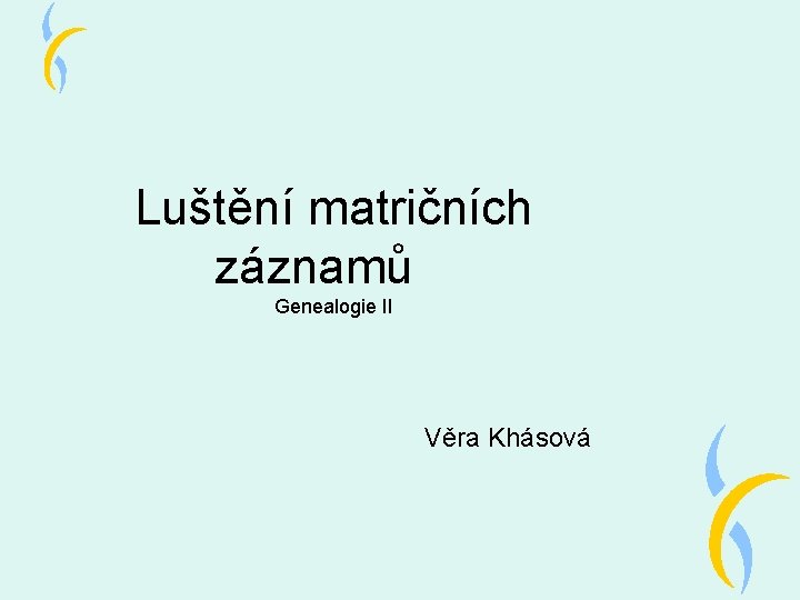 Luštění matričních záznamů Genealogie II Věra Khásová 