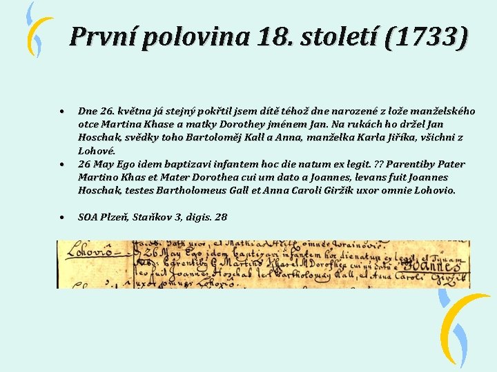 První polovina 18. století (1733) • • • Dne 26. května já stejný pokřtil