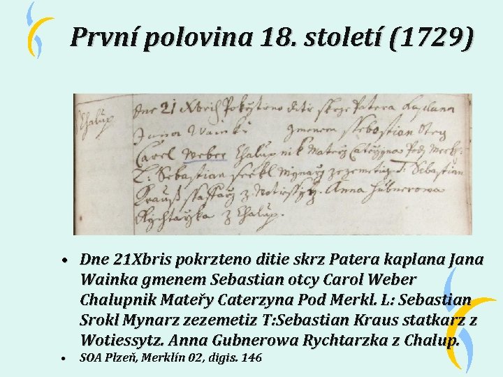 První polovina 18. století (1729) • Dne 21 Xbris pokrzteno ditie skrz Patera kaplana