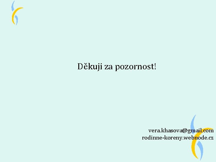 Děkuji za pozornost! vera. khasova@gmail. com rodinne-koreny. webnode. cz 