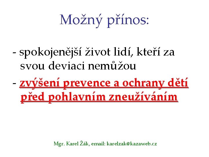 Možný přínos: - spokojenější život lidí, kteří za svou deviaci nemůžou - zvýšení prevence