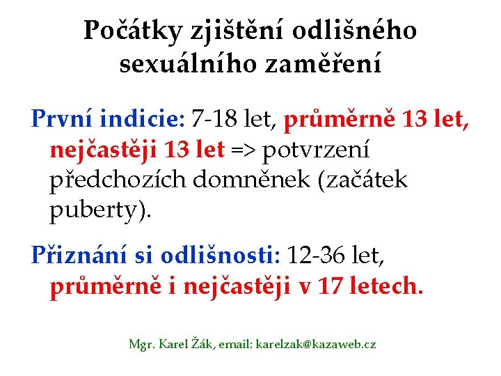 Počátky zjištění odlišného sexuálního zaměření První indicie: 7 -18 let, průměrně 13 let, nejčastěji