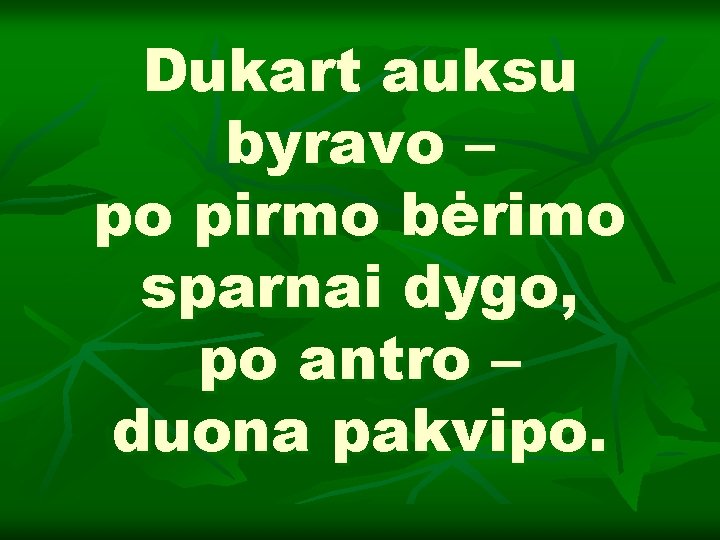 Dukart auksu byravo – po pirmo bėrimo sparnai dygo, po antro – duona pakvipo.