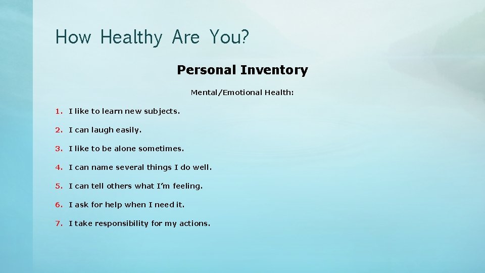 How Healthy Are You? Personal Inventory Mental/Emotional Health: 1. I like to learn new