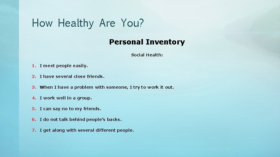 How Healthy Are You? Personal Inventory Social Health: 1. I meet people easily. 2.