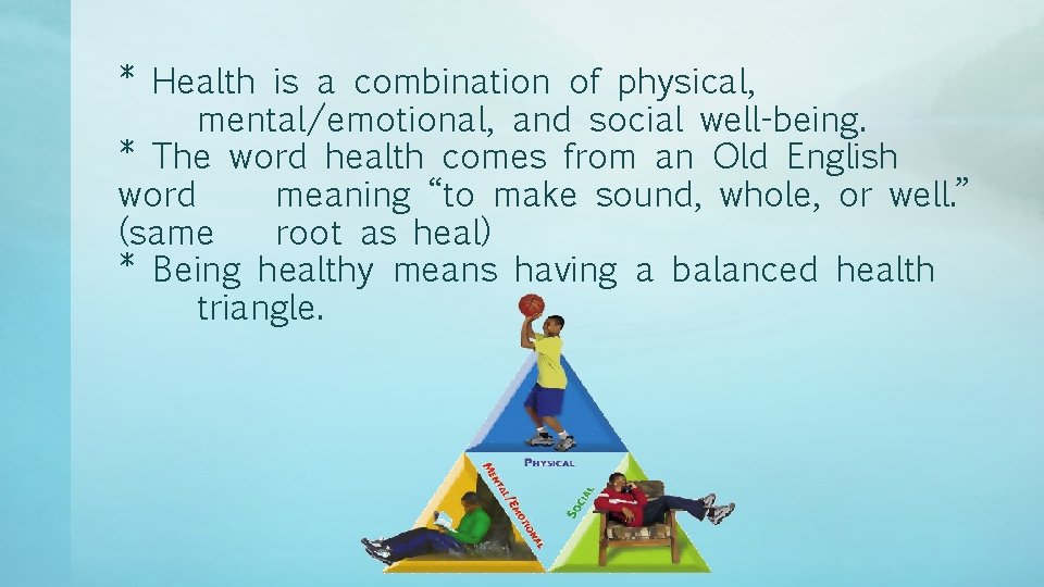 * Health is a combination of physical, mental/emotional, and social well-being. * The word