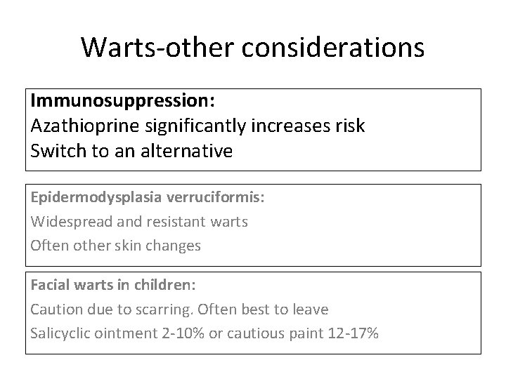 Warts-other considerations Immunosuppression: Azathioprine significantly increases risk Switch to an alternative Epidermodysplasia verruciformis: Widespread Warts-other considerations Immunosuppression: Azathioprine significantly increases risk Switch to an alternative Epidermodysplasia verruciformis: Widespread